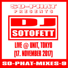 SO-PHAT-MIXES-9: DJ Sotofett - Live @ Unit Tokyo (17.11.2017)
