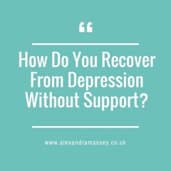 How Do You Recover From Depression Without Support?