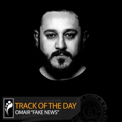 Track of the Day: Omair “Fake News”