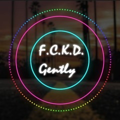 F.C.K.D. Gently - [prod. Mike Johnson]