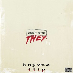THEY. - Deep End (knyvez flip)