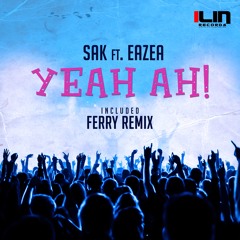 SAK ft. EAZEA - Yeah AH! (Ferry Remix) [ILIN Records]