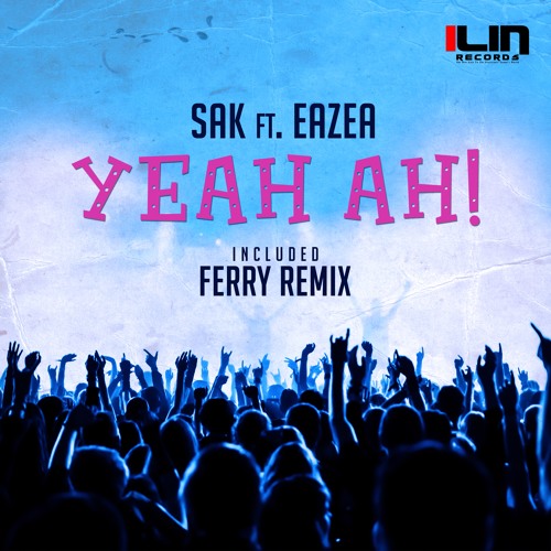 SAK ft. EAZEA - Yeah AH! (Ferry Remix) [ILIN Records]