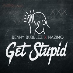 Benny Bubblez x Nazimo - Get Stupid