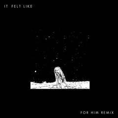 It Felt Like (For him Remix)