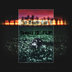 So Much Luv ( Ghost ReFlip )// FREE DOWNLOAD