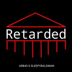 ARB45 X SleepyBaldMan - Retarded