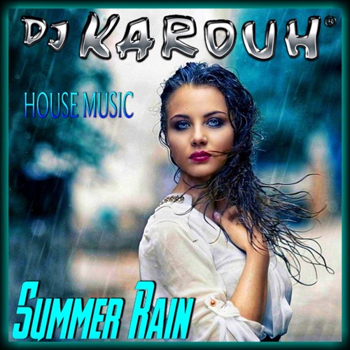 Stream SUMMER RAIN / HOUSE MUSIC by D.J. KAROUH Listen online for
