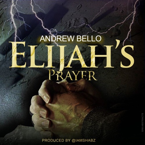 Elijah's Prayer - Andrew Bello Ft Mike Abdul(Prod By Mr Shabz)