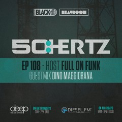 50:HERTZ #108 Host: FULL ON FUNK / Guest: DINO MAGGIORANA (Diesel FM & Deep Radio)