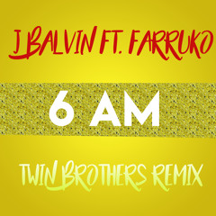 J Balvin Ft. Farruko - 6 AM (Twin Brothers Remix)