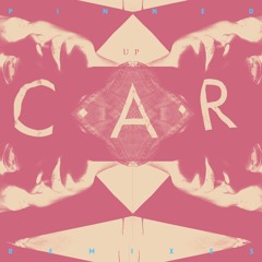 C.A.R. - PINNED Up (Remix EP #1)