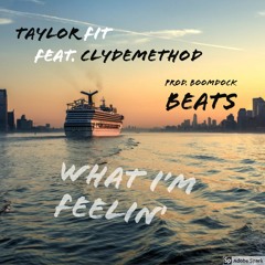 What Im Feelin' - Taylor Fit Feat. ClydeMethod (Prod. Boomdock Beats)