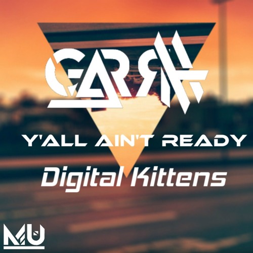 Stream Garrh X Digital Kittens Y all Ain t Ready By Music Uprising 