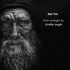 Not Yet - Music Composed and Arranged By: Kirollos Wagih تلحين وتوزيع : كيرلس وجيه