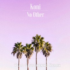 Koni - No Other (Vlad Gluschenko Remix)