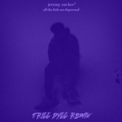jeremy zucker - all the kids are depressed (TRiLL DYLL REMiX)