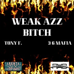 WEAK AZZ BITCH ( TONY F. X 3 6 MAFIA)