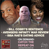 Episode #116 - Avengers Movie Review, Bill Cosby Sentencing, Issa Rae's Dating Advice
