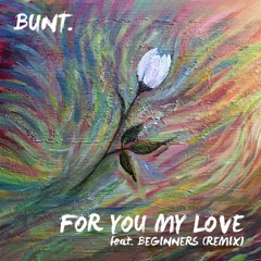 For You My Love(BUNT. Remix)[feat. BEGINNERS]