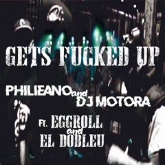 PHILIEANO and DJ MOTORA - GETS FUCKED UP ft. EGGROLL and ELDOBLEU