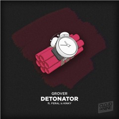 Detonator (feat. FERAL Is KINKY)- GROVER [FREE DL] [CNR]