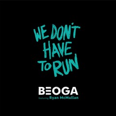 Beoga ft. Ryan McMullan - We Don't Have To Run