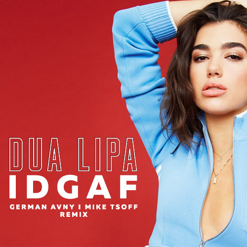 Stream Dua Lipa - IDGAF (German Avny & Mike Tsoff Remix) by German