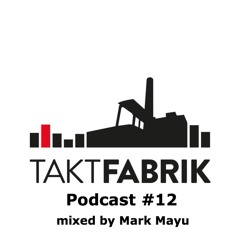 Taktfabrik Podcast #12 mixed by Mark Mayu