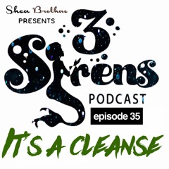 3sirens - EP35 It's A Cleanse