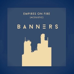 BANNERS - Empires On Fire Acoustic (Carl Marc Remix)