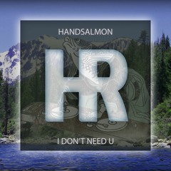 Handsalmon - I Don't Need U [Free Download]