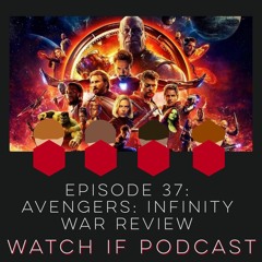 Episode 37: Avengers: Infinity War Review