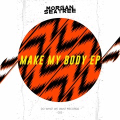 Morgan Seatree - Make My Body EP (Out now on Beatport)