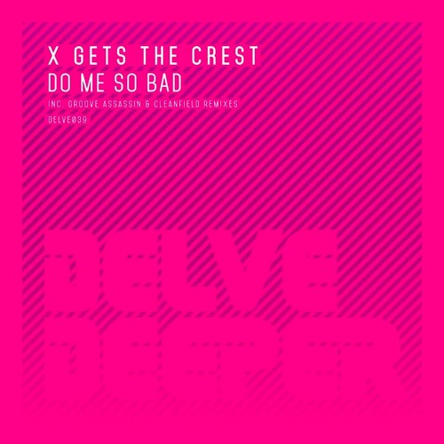 X Gets The Crest - Do Me So Bad ft Groove Assassin & Cleanfield Remixes.