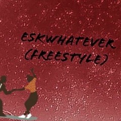 Eskwhatever (Freestyle)