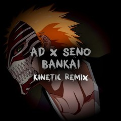AD X SENO - BANKAI (KINETIC REMIX) (CLIP)