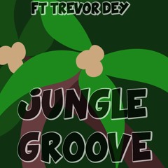 Jungle Groove (Ft. Trevor Dey)