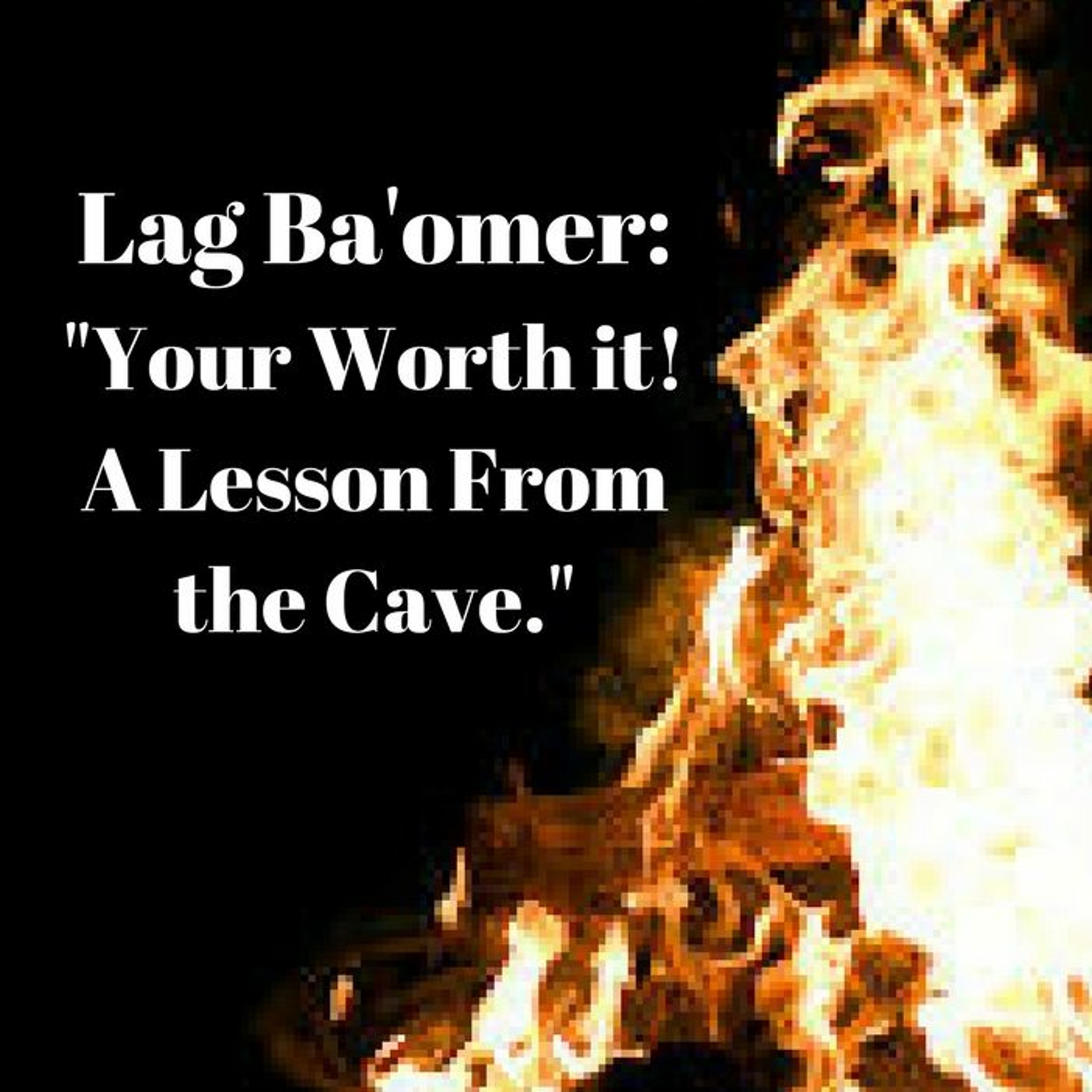 Lag Baomer 2018 "You're Worth It. A lesson from the cave."