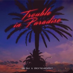 Girl Talk & Erick The Architect - Trouble In Paradise