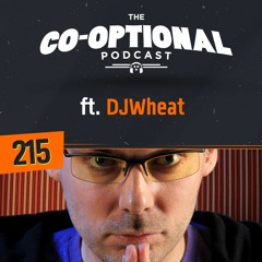 The Co-Optional Podcast Ep. 215 ft. DJWheat [strong language] - May 3rd, 2018