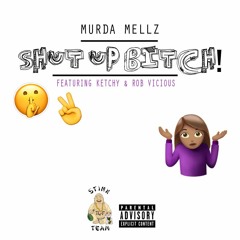 Murda Mellz- Shut Up Bitch Ft Ketchythegreat & Rob Vicious