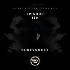 Funk'n Deep Podcast 188 - Durtysoxxx