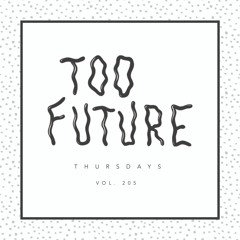 Too Future. Thursdays Vol. 205