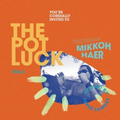 The Potluck #6 ft. Mikkoh, Haer