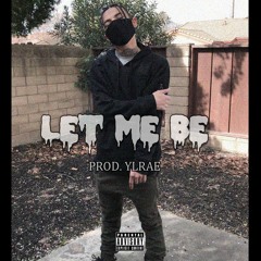 Let Me Be (Prod. YLRae)