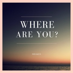 Shakes - Where Are You?
