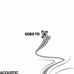 Goes To Shit (Acoustic)