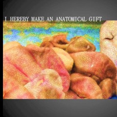 I Hereby Make an Anatomical Gift