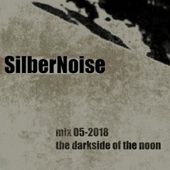 SilberNoise - Mix-05-2018 - TheDarksideOfTheNoon